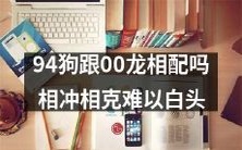 94年属狗的和00年属龙的能否和谐相处?相互冲突与矛盾难以和解,难以达成白头偕老的美好愿望