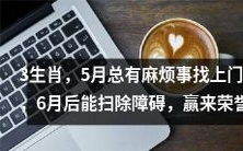 三个生肖在五月将遭遇频繁的不利事件,但到了六月则有希望清除障碍并赢得荣誉奖项
