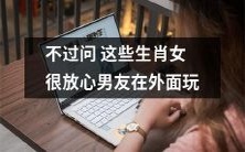 放心男友外出玩耍:这些生肖女不会询问