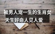 受男人宠爱的一生——命好的生肖女,人见人爱