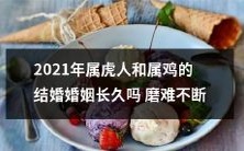 探究2021年出生的属虎和属鸡的婚姻是否能经得住多重磨难,将会有着怎样的成果?