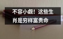 这些生肖的命运并不可小觑!它们既有穷困命,也有富贵命!