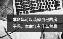 在本命年进行房屋装修是否合适?本命年应注意哪些装修禁忌?