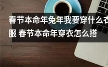 春节本命年是兔年,我该如何搭配穿着来庆祝中国传统佳节?