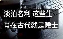 淡泊名利不受尘劳 纵横古今一代隐士——揭秘古代那些拒绝功名利禄的生肖