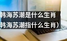 韩海苏潮——是哪种生肖?
