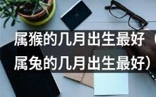 属猴何时出生最好?一探几个月份的宜养生之道