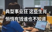 揭秘典型事业狂,包括这些生肖,不声不响就已经赚了一大笔钱!