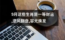 对于在9月出生的这些生肖而言,财富运势一流,逆境转机,光芒四射!