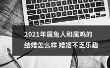 2021 年出生的属兔人和属鸡的配偶如何发现婚姻中的快乐和乐趣?