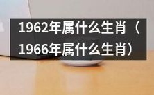 问:在中国传统生肖中,1962年和1966年出生的人分别属于哪种动物生肖呢?