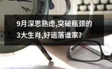 九月深思熟虑,突破瓶颈的三大属相,好运宠爱何方?