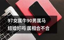 结婚考验:以属相论吉凶,97年女属牛与90年男属马是否适合携手共度一生?