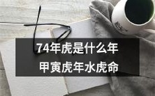 探索74年甲寅虎年水虎命的神秘:了解什么是虎年,虎命,以及影响之间的关系