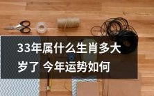 33年生肖是什么?今年已年满多少岁?其运势如何?