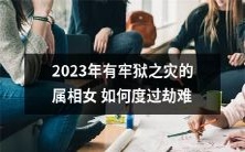 如何应对2023年对于属相女而言可能发生的牢狱之灾?——探讨应对策略及度过劫难的方法