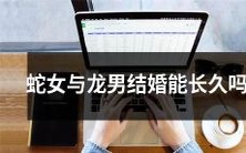 究竟蛇女与龙男这样的异族组合是否具备长久的婚姻稳定性呢?