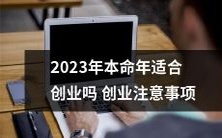 2023年本命年的人是否适合在该年创业?创业必须注意哪些事项?