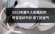 属牛和属蛇的婚育运势:未来三年内生育宝宝是否顺利,是否带来好运?