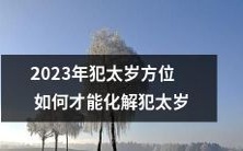 2023年犯太岁的人应该如何调整方位及化解犯太岁的影响?