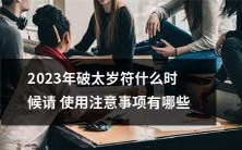 在2023年使用破太岁符时的注意事项及时间安排指南