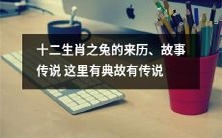 穿越时空的十二生肖之兔:传承千年的来历、神话与故事传说