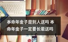 在本命年,金子是否必须由长辈赠送?或者是别人赠送?