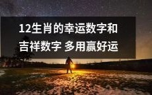 了解12生肖的幸运数字和吉祥数字,多运用于赢取好运!