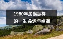 1980年出生的属猴人:揭秘一生命运与婚姻情况