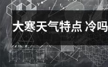 大寒季节的天气特征:涵盖极低温度、强烈寒流和干燥空气等,感受寒冷吗?