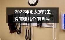 2022年哪些属相会犯太岁?犯太岁的生肖中是否包括鸡?