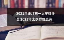 2021年正月初一,太岁究竟是哪一位神明?除此之外,2021年太岁所在的方位还有哪些需要注意的忌讳呢?