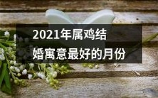 2021年属鸡的新人们,哪个月结婚寓意最好?