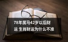 为何78年属马的人到了42岁之后,其生肖财运预测不准确?
