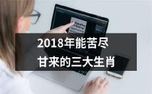 身经百战方能苦尽甘来,揭示2018年运势的三大生肖,你不容错过!
