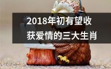 三大生肖在2018年初,有望收获甜蜜爱情之佳讯传来!