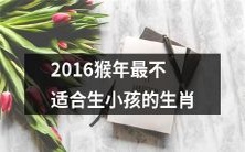 2016年猴年,哪些生肖最不宜生育小孩,孕妇需注意哪些?