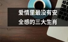 哪三个生肖在爱情中体验最强烈的不安全感?
