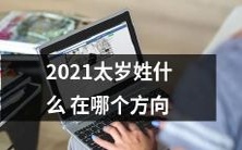 2021年,太岁的姓氏是什么?它所在的方向在哪里?