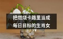 燃烧卡路里:一个以达成每日目标为生的生肖女