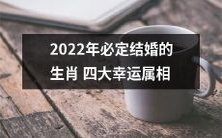 预测2022年必然步入婚姻殿堂的四种吉祥生肖属相