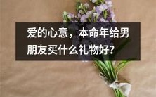 在本命年怎样用一份贴心的礼物向男友表达深深的爱意?