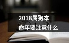 关于2018属狗本命年,你需要注意哪些事项?