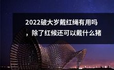年装饰?红绳外,还有哪些装饰品能为2022破大岁迎猪年增添喜庆氛围?