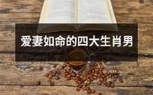 揭秘:痴情至深、敬爱妻子的四个生肖男性人群