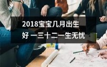 如何选择2018年宝宝出生的理想月份,以确保一生无忧?