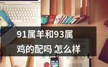 属羊生于1991年,属鸡生于1993年的人是否适合在一起?探讨双方星座配对的相容性问题!