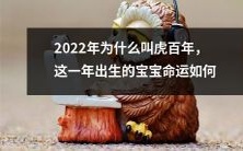 2022年被誉为虎百年,这一称呼的由来与意义是什么?出生于这一年的婴儿将拥有怎样的命运?