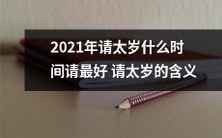 2021年如何在最佳时间请太岁?了解请太岁的含义及其重要性!