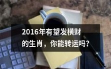 探寻2016年中哪些生肖有机会迎来财富大爆发?你是否拥有改变命运的能力?